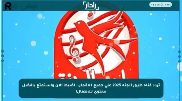 تردد قناة طيور الجنة 2025 على جميع الأقمار.. اضبط الآن واستمتع بأفضل محتوى للأطفال!